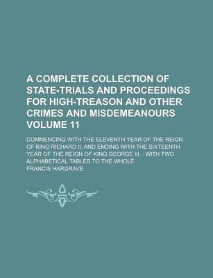 Book cover for A Complete Collection of State-Trials and Proceedings for High-Treason and Other Crimes and Misdemeanours; Commencing with the Eleventh Year of the Reign of King Richard II. and Ending with the Sixteenth Year of the Reign of Volume 11