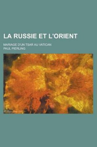 Cover of La Russie Et L'Orient; Mariage D'Un Tsar Au Vatican