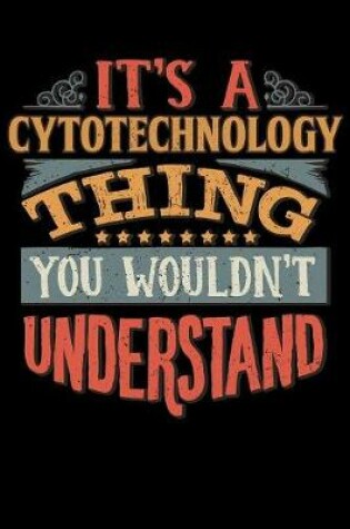 Cover of Its A Cytotechnology Thing You Wouldnt Understand