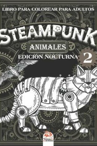 Cover of Steampunk animales 2 - Libro para colorear para adultos - edicion nocturna