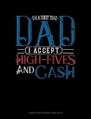 Cover of I'm a First Time Dad I Accept High-Fives and Cash