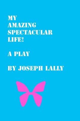 Cover of My Amazing Spectacular Life