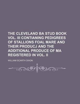 Book cover for The Cleveland Ba Stud Book Vol. III Contianing Pedigrees of Stallions Foal Mare and Their Producj and the Additional Produce of Ma Registered in Vol. II