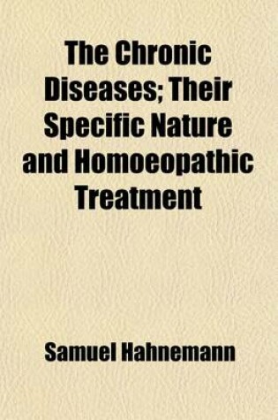 Cover of The Chronic Diseases (Volume 3); Their Specific Nature and Homoeopathic Treatment