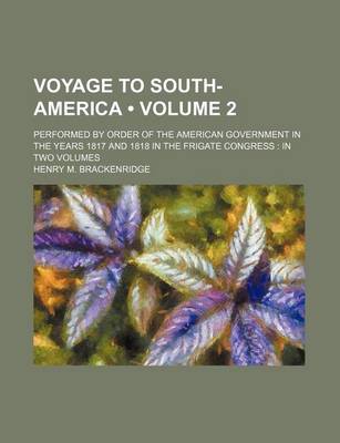 Book cover for Voyage to South-America (Volume 2); Performed by Order of the American Government in the Years 1817 and 1818 in the Frigate Congress in Two Volumes