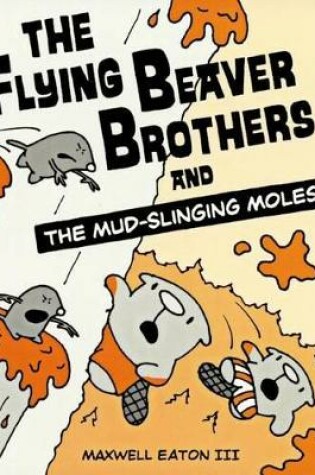 Cover of Flying Beaver Brothers and the Mud-Slinging Moles