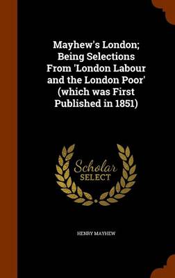 Book cover for Mayhew's London; Being Selections from 'London Labour and the London Poor' (Which Was First Published in 1851)