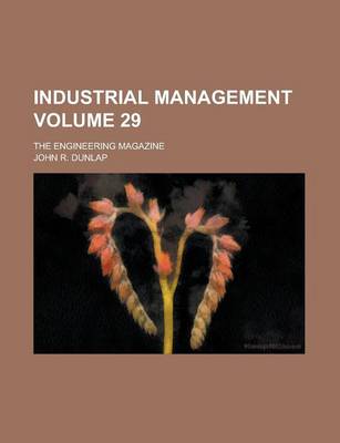 Book cover for Industrial Management; The Engineering Magazine Volume 29