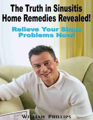 Book cover for The Truth In Sinusitis Home Remedies Revealed: Relief Your Sinus Problems Now!
