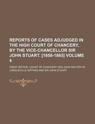 Book cover for Reports of Cases Adjudged in the High Court of Chancery, by the Vice-Chancellor Sir John Stuart. [1858-1865] Volume 4