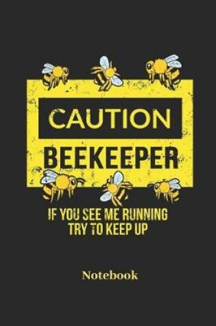 Cover of Caution Beekeeper If You See Me Running Try to Keep Up Notebook