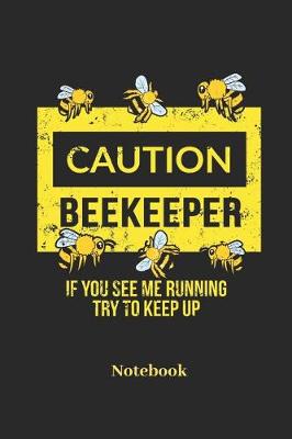 Book cover for Caution Beekeeper If You See Me Running Try to Keep Up Notebook