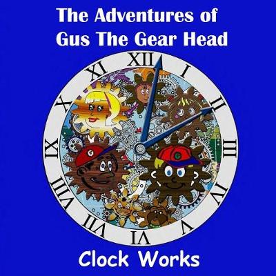 Book cover for The Adventures of Gus the Gear Head - Clock Works