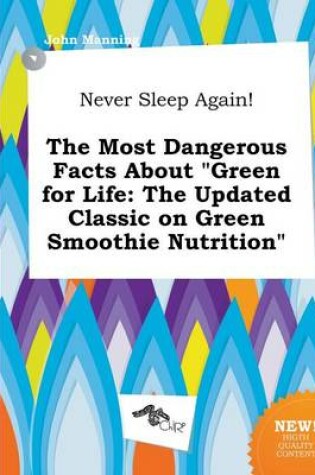 Cover of Never Sleep Again! the Most Dangerous Facts about Green for Life