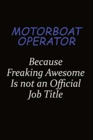 Cover of Motorboat Operator Because Freaking Awesome Is Not An Official Job Title