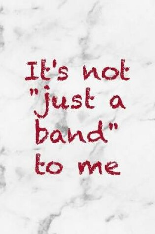 Cover of It's Not "Just A Band" To Me