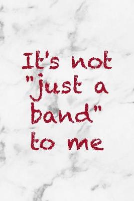 Book cover for It's Not "Just A Band" To Me