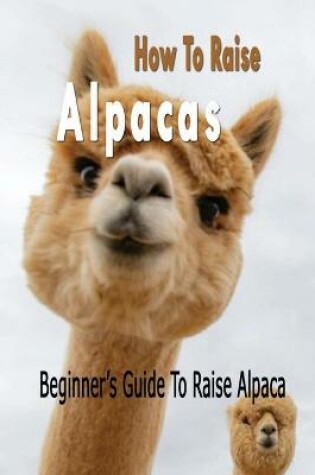 Cover of How To Raise Alpacas