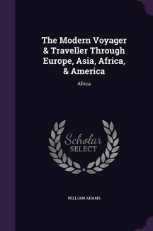 Cover of The Modern Voyager & Traveller Through Europe, Asia, Africa, & America