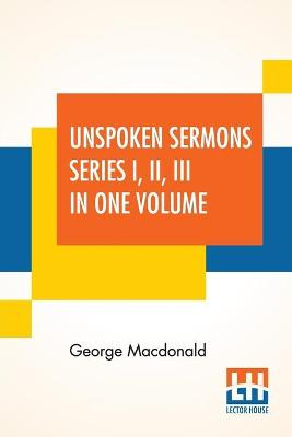Book cover for Unspoken Sermons Series I, II, III In One Volume
