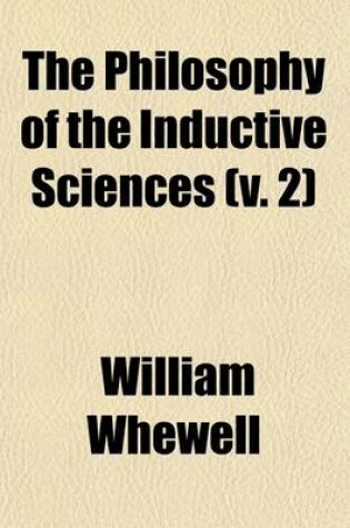 Cover of The Philosophy of the Inductive Sciences (Volume 2); Founded Upon Their History