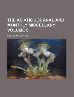 Book cover for The Asiatic Journal and Monthly Miscellany Volume 6