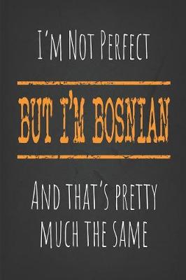 Book cover for I'm not perfect, But I'm Bosnian And that's pretty much the same