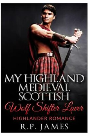 Cover of Highlander Romance- My Highland Medieval Scottish Wolf Shifter Lover