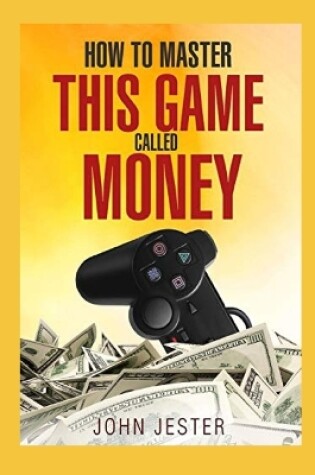 Cover of How To Master This Game Called Money