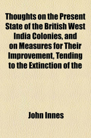 Cover of Thoughts on the Present State of the British West India Colonies, and on Measures for Their Improvement, Tending to the Extinction of the