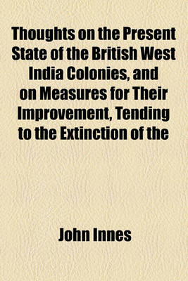 Book cover for Thoughts on the Present State of the British West India Colonies, and on Measures for Their Improvement, Tending to the Extinction of the