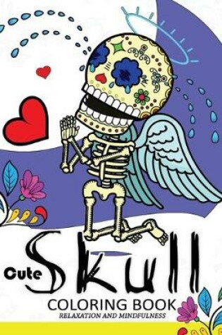 Cover of Cute Skull Coloring Book Relaxation and Mindfulness