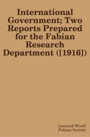 Cover of International Government; Two Reports Prepared for the Fabian Research Department ([1916])
