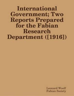 Book cover for International Government; Two Reports Prepared for the Fabian Research Department ([1916])