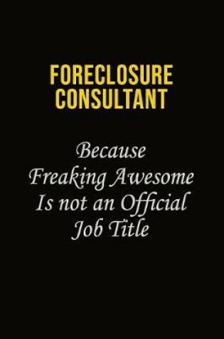 Cover of Foreclosure Consultant Because Freaking Asweome Is Not An Official Job Title