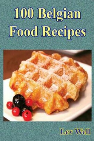 Cover of 100 Belgian Food Recipes