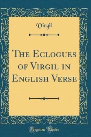 Cover of The Eclogues of Virgil in English Verse (Classic Reprint)