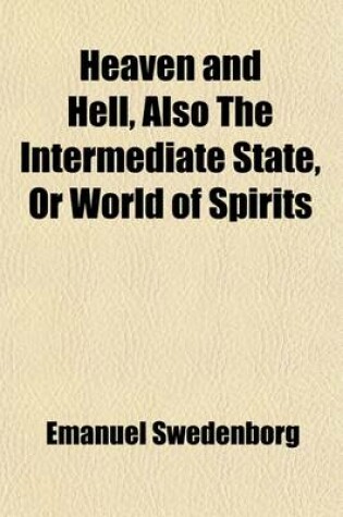 Cover of Heaven and Hell, Also the Intermediate State, or World of Spirits; A Relation of Things Heard and Seen