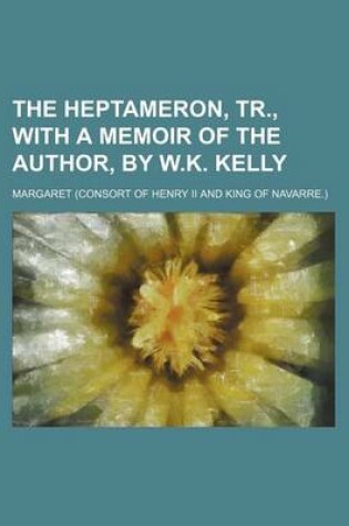 Cover of The Heptameron, Tr., with a Memoir of the Author, by W.K. Kelly