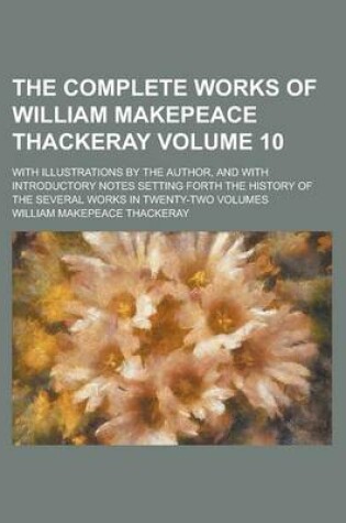 Cover of The Complete Works of William Makepeace Thackeray; With Illustrations by the Author, and with Introductory Notes Setting Forth the History of the Seve