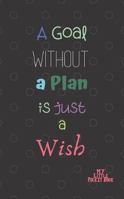 Book cover for A Goal without a Plan is just a WISH My Little Pocket Book