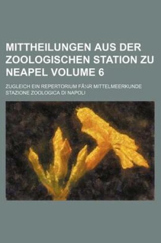 Cover of Mittheilungen Aus Der Zoologischen Station Zu Neapel Volume 6; Zugleich Ein Repertorium Fur Mittelmeerkunde