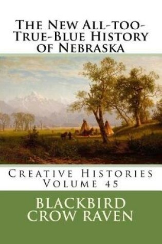 Cover of The New All-Too-True-Blue History of Nebraska