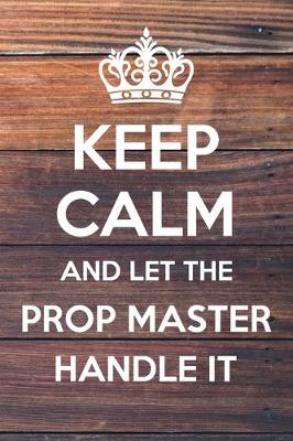 Book cover for Keep Calm and Let The Prop Master Handle It