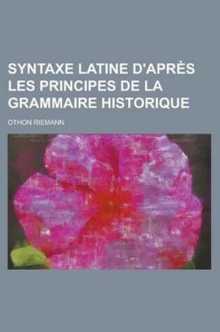 Cover of Syntaxe Latine D'Apres Les Principes de La Grammaire Historique