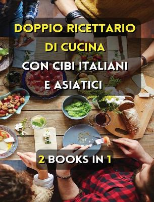 Book cover for [ 2 Books in 1 ] - Doppio Ricettario Di Cucina Con Cibi Italiani E Asiatici ! Italian Language Edition