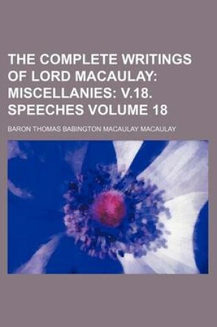 Cover of The Complete Writings of Lord Macaulay; Miscellanies V.18. Speeches Volume 18