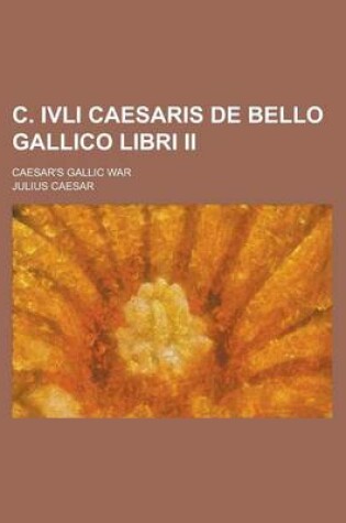 Cover of C. Ivli Caesaris de Bello Gallico Libri II; Caesar's Gallic War