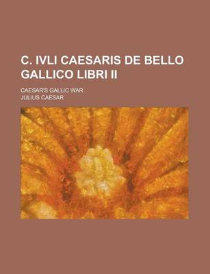Book cover for C. Ivli Caesaris de Bello Gallico Libri II; Caesar's Gallic War