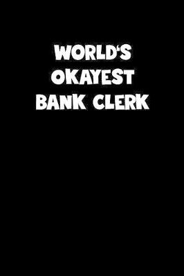 Book cover for World's Okayest Bank Clerk Notebook - Bank Clerk Diary - Bank Clerk Journal - Funny Gift for Bank Clerk